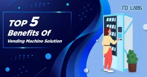 Top 5 Benefits of Vending Machine Solution by TD-Labs